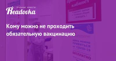Кому можно не проходить обязательную вакцинацию - readovka.ru - Москва - Московская обл.