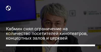 Александр Ткаченко - Кабмин снял ограничение на количество посетителей кинотеатров, концертных залов и церквей - liga.net