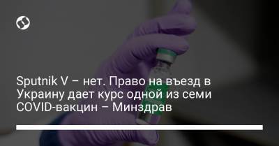 Sputnik V – нет. Право на въезд в Украину дает курс одной из семи COVID-вакцин – Минздрав - liga.net