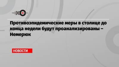 Алексей Немерюк - Противоэпидемические меры в столице до конца недели будут проанализированы – Немерюк - echo.msk.ru - Москва