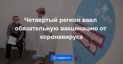 Четвертый регион ввел обязательную вакцинацию от коронавируса - news.mail.ru