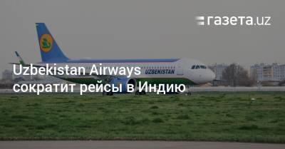 Uzbekistan Airways сократит рейсы в Индию - gazeta.uz - Узбекистан - Ташкент - Дели - Пресс-Служба