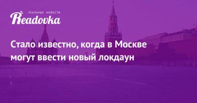 Стало известно, когда в Москве могут ввести новый локдаун - readovka.ru - Москва