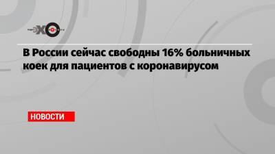 Михаил Мурашко - В России сейчас свободны 16% больничных коек для пациентов с коронавирусом - echo.msk.ru - Россия