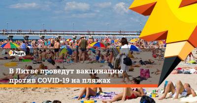 В Литве проведут вакцинацию против COVID-19 на пляжах - ridus.ru - Литва