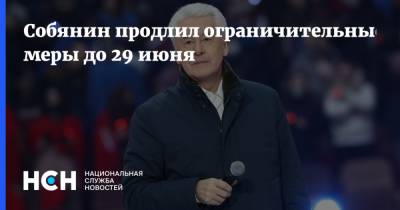Сергей Собянин - Собянин продлил ограничительные меры до 29 июня - nsn.fm - Москва