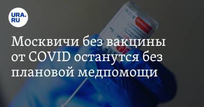 Москвичи без вакцины от COVID останутся без плановой медпомощи - ura.news - Россия - Москва