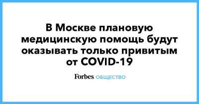 В Москве плановую медицинскую помощь будут оказывать только привитым от COVID-19 - smartmoney.one - Москва