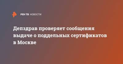 Депздрав проверяет сообщения выдаче о поддельных сертификатов в Москве - ren.tv - Москва