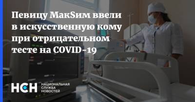 Марин Абросимов - Певицу МакSим ввели в искусственную кому при отрицательном тесте на COVID-19 - nsn.fm