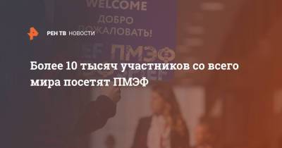 Более 10 тысяч участников со всего мира посетят ПМЭФ - ren.tv - Санкт-Петербург