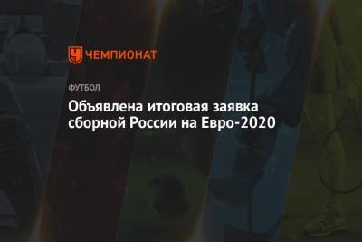Объявлена итоговая заявка сборной России на Евро-2020 - championat.com - Россия - Пресс-Служба