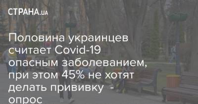 Половина украинцев считает Covid-19 опасным заболеванием, при этом 45% не хотят делать прививку - опрос - strana.ua