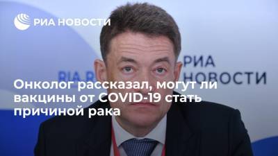 Андрей Каприн - Онколог рассказал, могут ли вакцины от COVID-19 стать причиной рака - ria.ru - Россия - Санкт-Петербург
