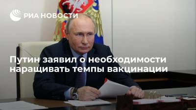 Владимир Путин - Путин заявил о необходимости наращивания темпов вакцинации от коронавируса - ria.ru - Россия - Москва