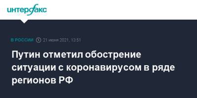 Владимир Путин - Путин отметил обострение ситуации с коронавирусом в ряде регионов РФ - interfax.ru - Россия - Москва