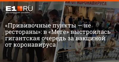«Прививочные пункты — не рестораны»: в «Меге» выстроилась гигантская очередь за вакциной от коронавируса - e1.ru - Екатеринбург