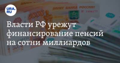 Власти РФ урежут финансирование пенсий на сотни миллиардов - ura.news - Россия