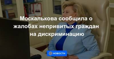 Москалькова сообщила о жалобах непривитых граждан на дискриминацию - news.mail.ru