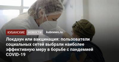 Локдаун или вакцинация: пользователи социальных сетей выбрали наиболее эффективную меру в борьбе с пандемией COVID-19 - kubnews.ru - Краснодарский край