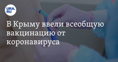 В Крыму ввели всеобщую вакцинацию от коронавируса - ura.news - Россия - республика Крым