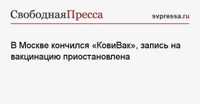 В Москве кончился «КовиВак», запись на вакцинацию приостановлена - svpressa.ru - Россия - Москва