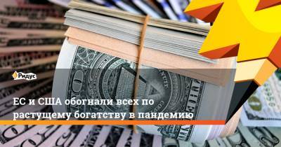 ЕС и США обогнали всех по растущему богатству в пандемию - ridus.ru