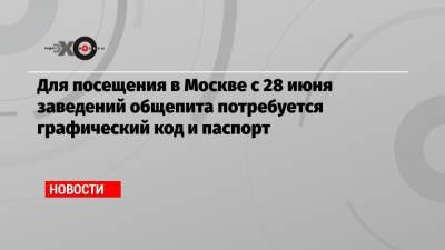 Алексей Немерюк - Для посещения в Москве с 28 июня заведений общепита потребуется графический код и паспорт - echo.msk.ru - Москва