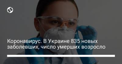 Коронавирус. В Украине 835 новых заболевших, число умерших возросло - liga.net - Киев