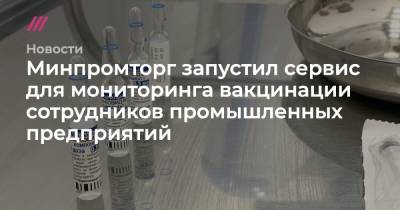 Денис Мантуров - Минпромторг запустил сервис для мониторинга вакцинации сотрудников промышленных предприятий - tvrain.ru