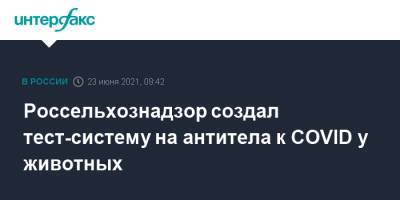 Россельхознадзор создал тест-систему на антитела к COVID у животных - interfax.ru - Москва