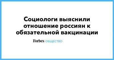 Социологи выяснили отношение россиян к обязательной вакцинации - forbes.ru - Санкт-Петербург - Москва