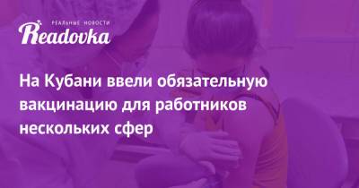 На Кубани ввели обязательную вакцинацию для работников нескольких сфер - readovka.news - Краснодарский край