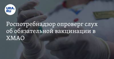 Роспотребнадзор опроверг слух об обязательной вакцинации в ХМАО - ura.news - округ Югра