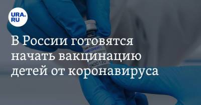 В России готовятся начать вакцинацию детей от коронавируса - ura.news - Россия