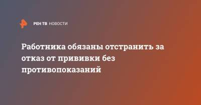 Работника обязаны отстранить за отказ от прививки без противопоказаний - ren.tv - Москва