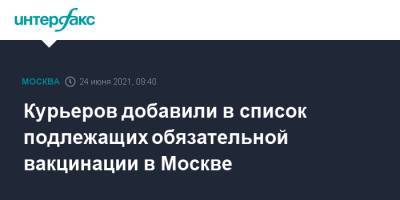 Курьеров добавили в список подлежащих обязательной вакцинации в Москве - interfax.ru - Москва