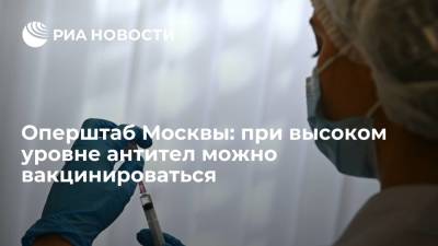 Оперштаб Москвы: высокий уровень антител не является противопоказанием для вакцинирования - ria.ru - Россия - Москва