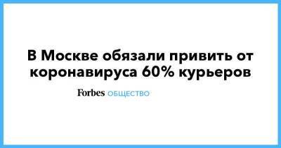 В Москве обязали привить от коронавируса 60% курьеров - smartmoney.one - Москва