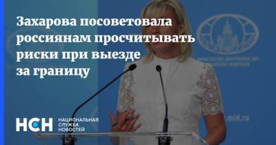 Мария Захарова - Захарова посоветовала россиянам просчитывать риски при выезде за границу - nsn.fm - Россия