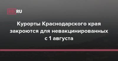 Курорты Краснодарского края закроются для невакцинированных с 1 августа - rb.ru - Краснодарский край