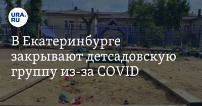 В Екатеринбурге закрывают детсадовскую группу из-за COVID - ura.news - Екатеринбург
