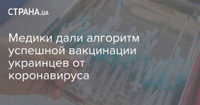 Медики дали алгоритм успешной вакцинации украинцев от коронавируса - strana.ua - Украина - Киев