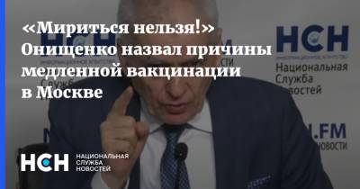 Геннадий Онищенко - «Мириться нельзя!» Онищенко назвал причины медленной вакцинации в Москве - nsn.fm - Россия - Москва