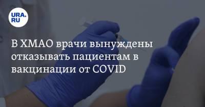 В ХМАО врачи вынуждены отказывать пациентам в вакцинации от COVID - ura.news - Сургут - округ Югра - Нижневартовск - Нефтеюганск - Ханты-Мансийск