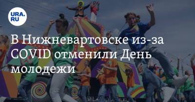 В Нижневартовске из-за COVID отменили День молодежи - ura.news - Нижневартовск