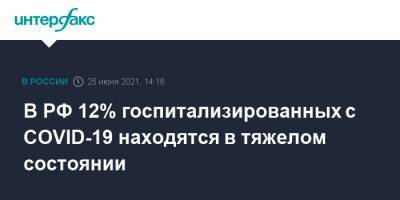 Михаил Мурашко - В РФ 12% госпитализированных с COVID-19 находятся в тяжелом состоянии - interfax.ru - Россия - Москва