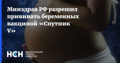 Михаил Мурашко - Минздрав РФ разрешил прививать беременных вакциной «Спутник V» - nsn.fm - Россия