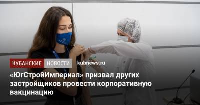 Вениамин Кондратьев - «ЮгСтройИмпериал» призвал других застройщиков провести корпоративную вакцинацию - kubnews.ru