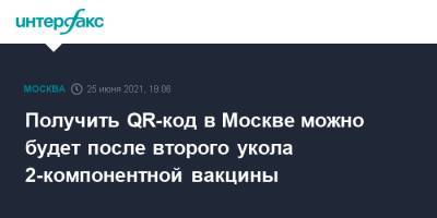 Анастасий Раков - Получить QR-код в Москве можно будет после второго укола 2-компонентной вакцины - interfax.ru - Москва